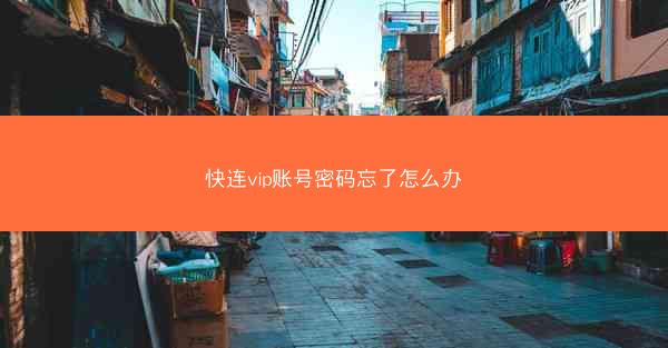 快连vip账号密码忘了怎么办