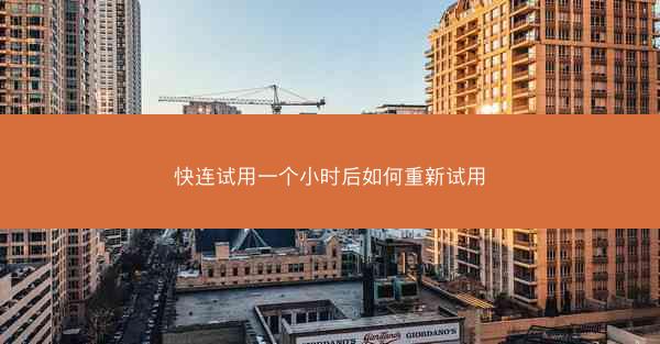 快连试用一个小时后如何重新试用