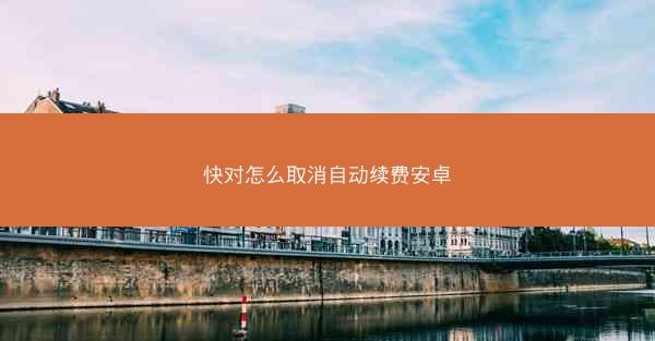 快对怎么取消自动续费安卓