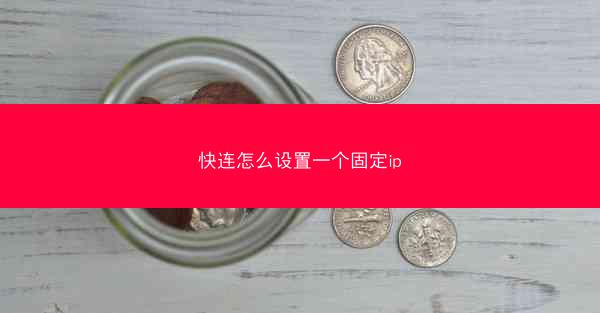 快连怎么设置一个固定ip