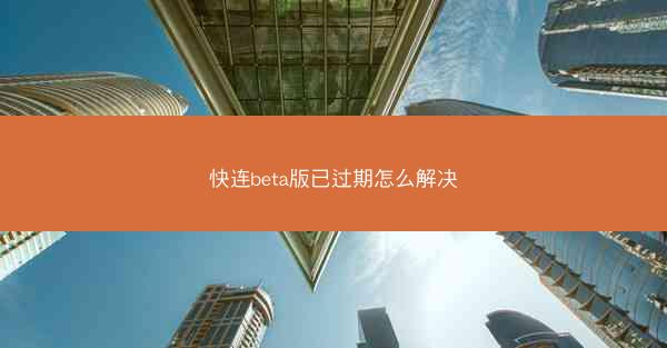 快连beta版已过期怎么解决