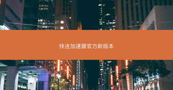 快连加速器官方新版本