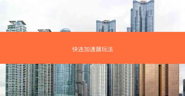 快连加速器玩法