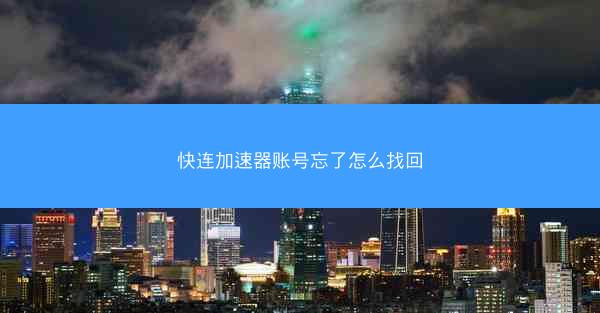快连加速器账号忘了怎么找回