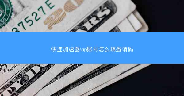 快连加速器vip账号怎么填邀请码