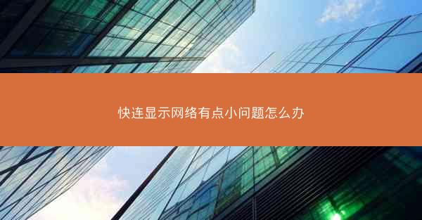 快连显示网络有点小问题怎么办
