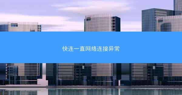 快连一直网络连接异常
