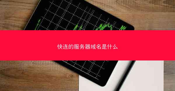 快连的服务器域名是什么