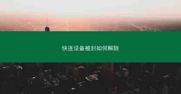 快连设备被封如何解除