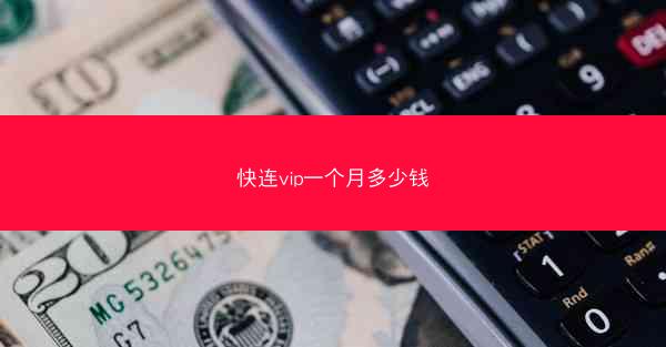 快连vip一个月多少钱