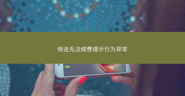 快连无法续费提示行为异常