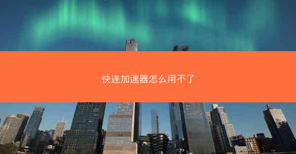 快连加速器怎么用不了