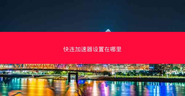 快连加速器设置在哪里