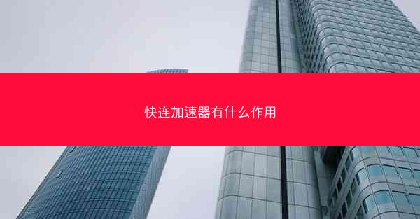 快连加速器有什么作用