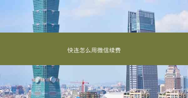 快连怎么用微信续费
