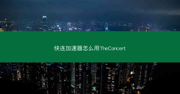 快连加速器怎么用TheConcert