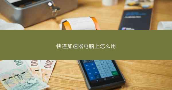 快连加速器电脑上怎么用