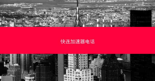 快连加速器电话