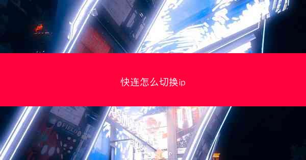 快连怎么切换ip