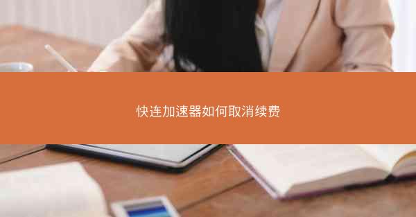 快连加速器如何取消续费