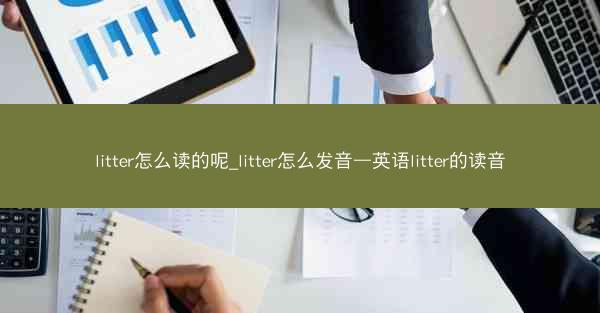 litter怎么读的呢_litter怎么发音—英语litter的读音