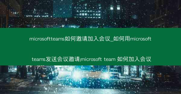 microsoftteams如何邀请加入会议_如何用microsoft teams发送会议邀请;microsoft te