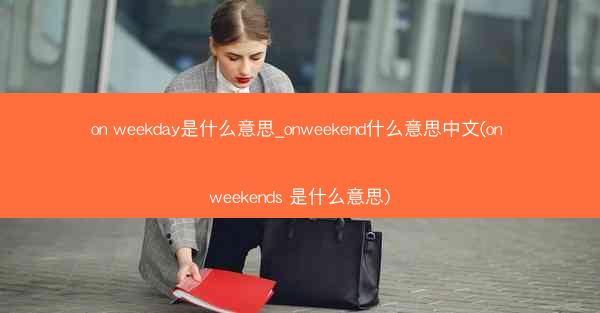 on weekday是什么意思_onweekend什么意思中文(on weekends 是什么意思)