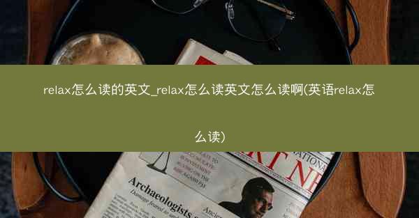 relax怎么读的英文_relax怎么读英文怎么读啊(英语relax怎么读)