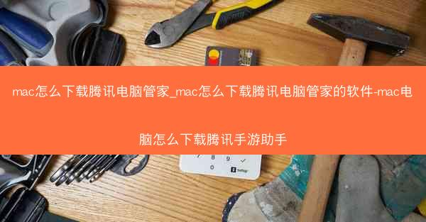 mac怎么下载腾讯电脑管家_mac怎么下载腾讯电脑管家的软件-mac电脑怎么下载腾讯手游助手