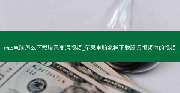 mac电脑怎么下载腾讯高清视频_苹果电脑怎样下载腾讯视频中的视频