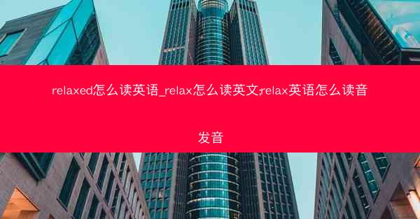 relaxed怎么读英语_relax怎么读英文;relax英语怎么读音发音