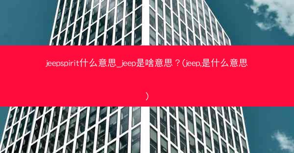 jeepspirit什么意思_jeep是啥意思?(jeep,是什么意思)