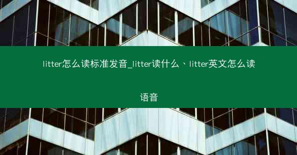 litter怎么读标准发音_litter读什么、litter英文怎么读语音