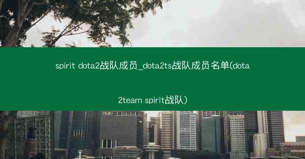 spirit dota2战队成员_dota2ts战队成员名单(dota2team spirit战队)