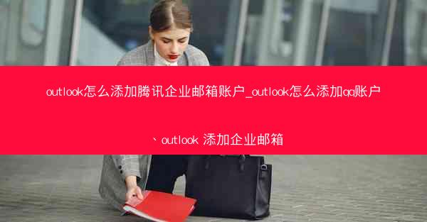 outlook怎么添加腾讯企业邮箱账户_outlook怎么添加qq账户、outlook 添加企业邮箱