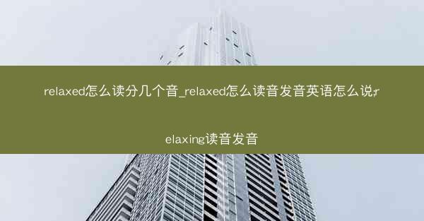 relaxed怎么读分几个音_relaxed怎么读音发音英语怎么说;relaxing读音发音