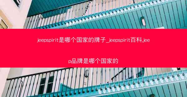 jeepspirit是哪个国家的牌子_jeepspirit百科,jeep品牌是哪个国家的
