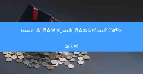 jeepspirit防晒衣评测_jeep防晒衣怎么样,jeep的防晒衣怎么样