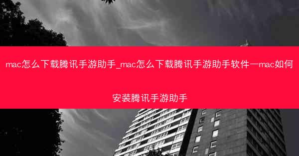 mac怎么下载腾讯手游助手_mac怎么下载腾讯手游助手软件—mac如何安装腾讯手游助手