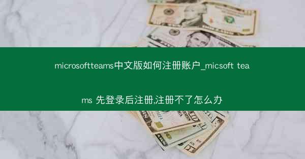 microsoftteams中文版如何注册账户_micsoft teams 先登录后注册,注册不了怎么办