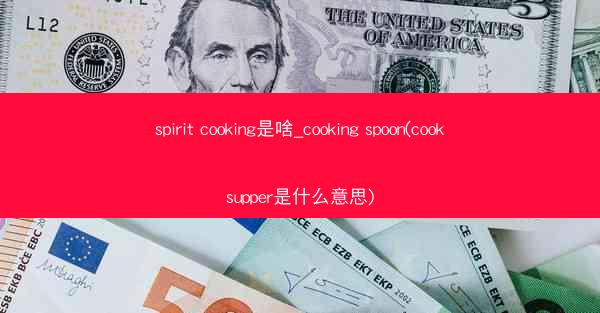 spirit cooking是啥_cooking spoon(cooksupper是什么意思)