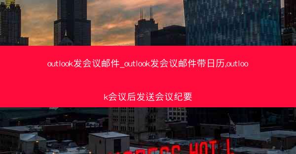outlook发会议邮件_outlook发会议邮件带日历,outlook会议后发送会议纪要