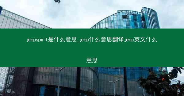 jeepspirit是什么意思_jeep什么意思翻译,jeep英文什么意思