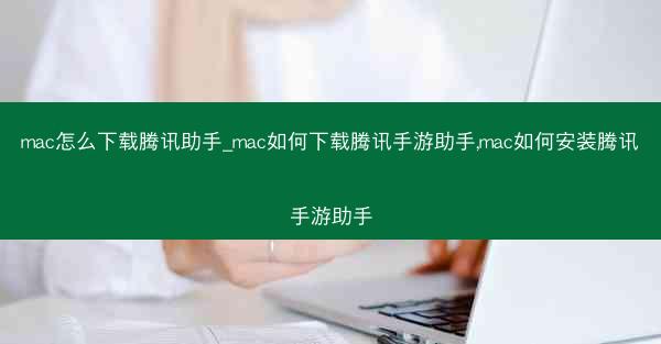 mac怎么下载腾讯助手_mac如何下载腾讯手游助手,mac如何安装腾讯手游助手