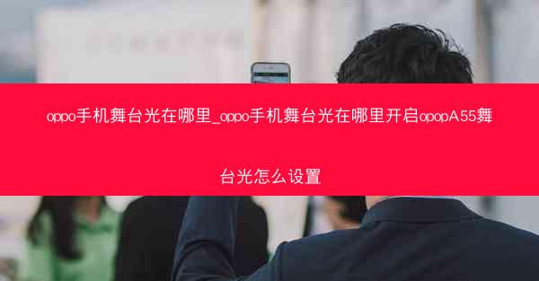 oppo手机舞台光在哪里_oppo手机舞台光在哪里开启opopA55舞台光怎么设置