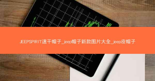 JEEPSPIRIT速干帽子_jeep帽子新款图片大全_jeep皮帽子