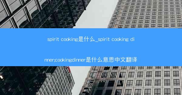 spirit cooking是什么_spirit cooking dinner;cookingdinner是什么意思中文