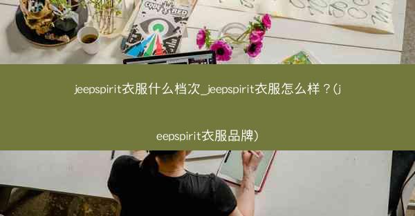 jeepspirit衣服什么档次_jeepspirit衣服怎么样?(jeepspirit衣服品牌)