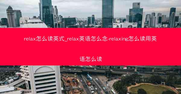 relax怎么读英式_relax英语怎么念-relaxing怎么读用英语怎么读