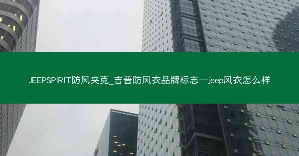 JEEPSPIRIT防风夹克_吉普防风衣品牌标志—jeep风衣怎么样